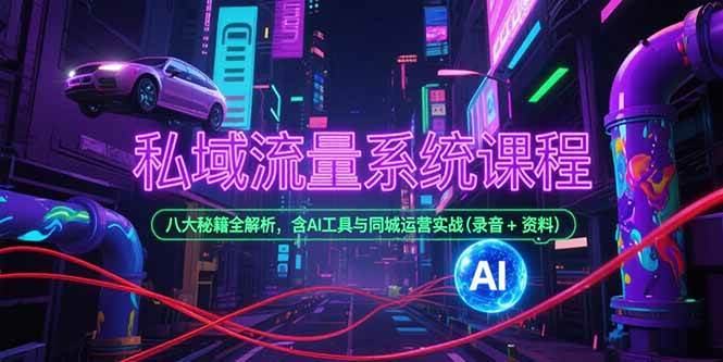 （15284期）私域流量系统课程，八大秘籍全解析，含AI工具与同城运营实战(录音+资料)-3YVIP资源库