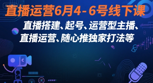 直播运营6月4-6号线下课，‬直播搭建、起号、运营型主播、直播运‬营、随心推独家打法等-3YVIP资源库