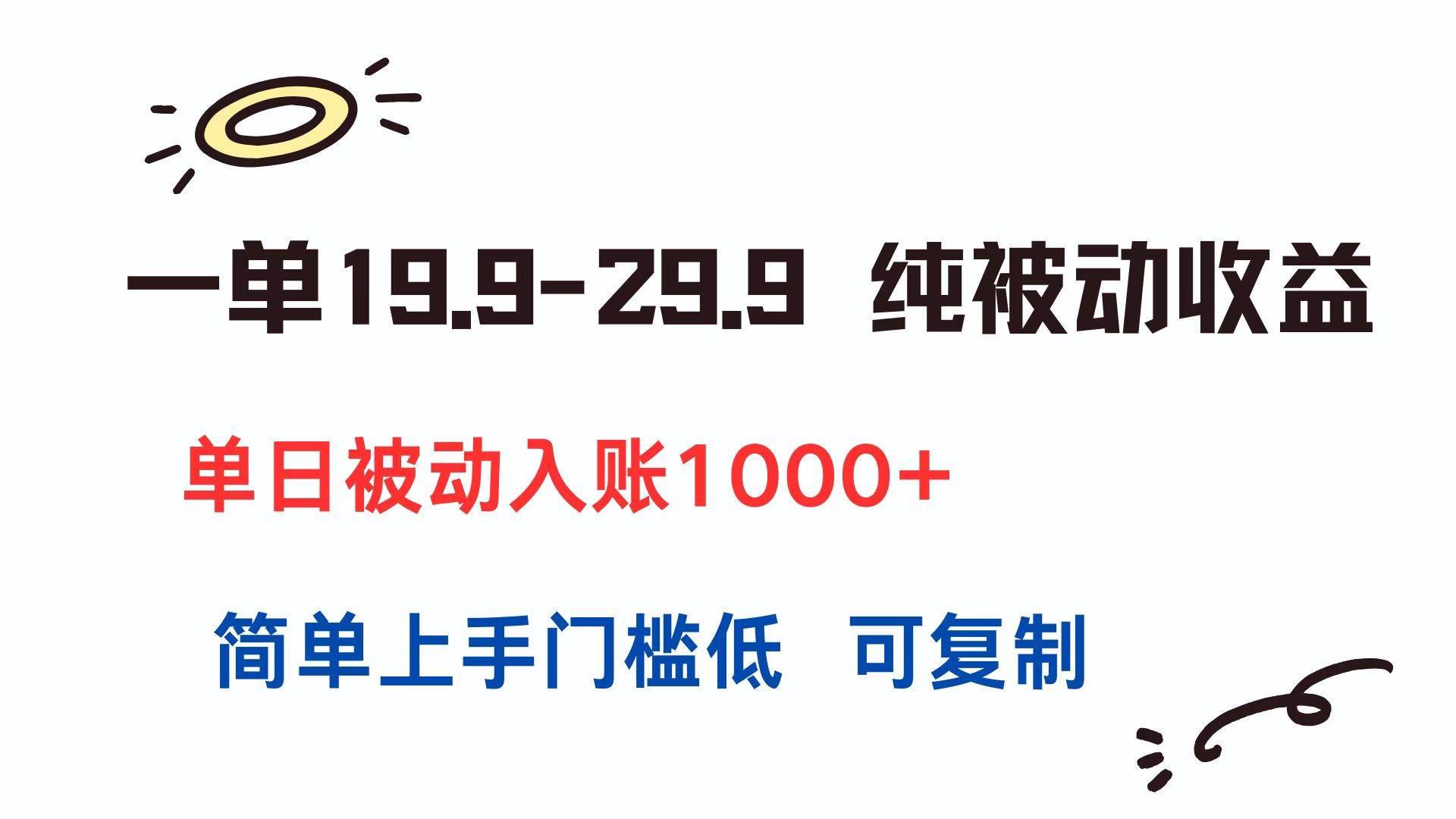 （15298期）一单19.9-29.9 纯被动收益 单日被动入账1000+ 简单上手门槛低 可复制-3YVIP资源库