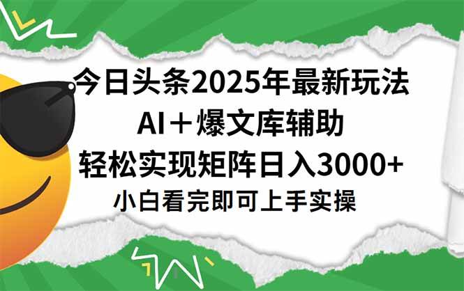 （15299期）今日头条2025年最新玩法，一键生成爆款，轻松实现矩阵日入3000+-3YVIP资源库