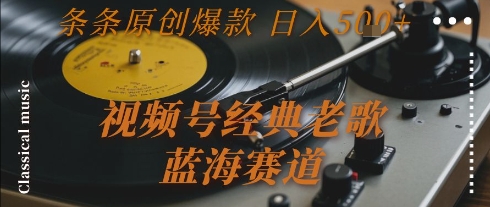 视频号经典老歌，蓝海赛道，日入5张+ 条条原创爆款【揭秘】-3YVIP资源库