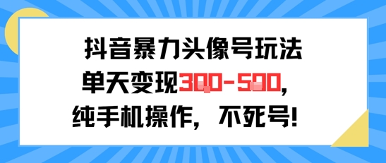 抖音暴力头像号玩法，单天变现3-5张纯手机操作，小白也能行-3YVIP资源库