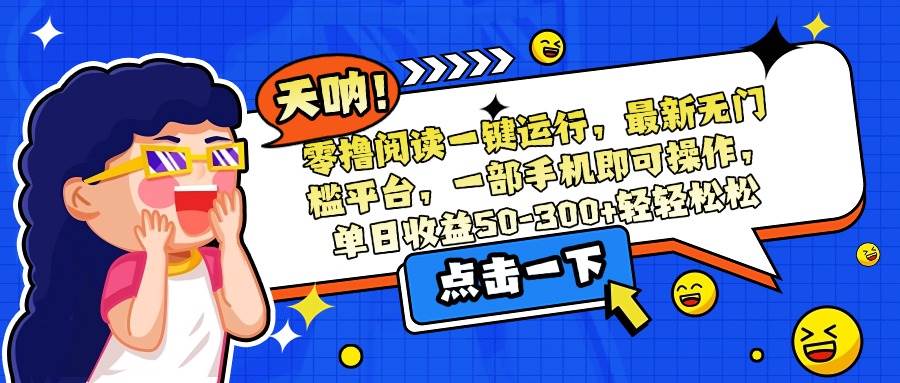 （15338期）零撸阅读一键运行，最新无门槛平台，一部手机即可操作，单日收益50-300…-3YVIP资源库