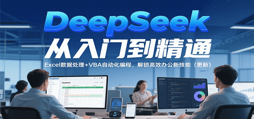 DeepSeek从入门到精通，Excel数据处理+VBA自动化编程，解锁高效办公新技能（更新）-3YVIP资源库