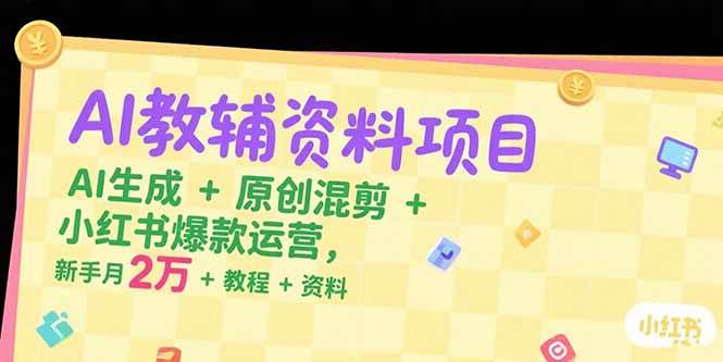 （15343期）AI教辅资料项目，AI生成+原创混剪+小红书爆款运营，新手月入2万+教程+资料-3YVIP资源库