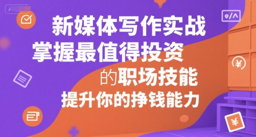 新媒体写作实战，学握最值得投资的职场技能，提升你的挣钱能力-3YVIP资源库
