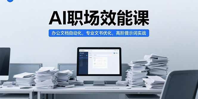 （15371期）AI职场效能课，办公文档自动化，专业文书优化，高阶提示词实战-3YVIP资源库