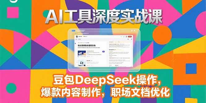 （15372期）2025AI工具深度实战课，豆包DeepSeek操作，爆款内容制作，职场文档优化-3YVIP资源库