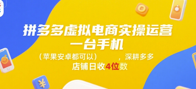 拼多多虚拟电商实操运营，一台手机(苹果安卓都可以)，深耕多多店铺日收4位数-3YVIP资源库