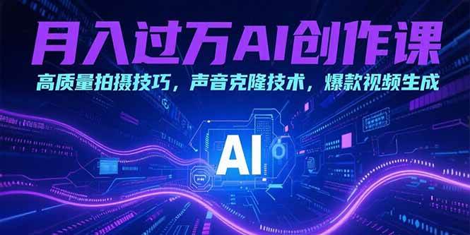 （15410期）月入过万AI创作课：高质量拍摄技巧，声音克隆技术，爆款视频生成-3YVIP资源库