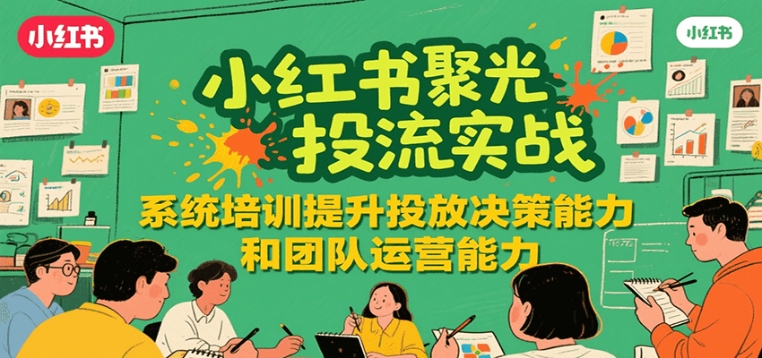 小红书聚光投流实战，系统学习提升投放决策能力和团队运营能力-3YVIP资源库