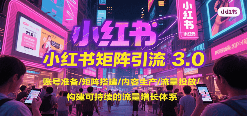小红书矩阵引流3.0，账号准备/矩阵搭建/内容生产/流量投放/构建可持续的流量增长体系-3YVIP资源库