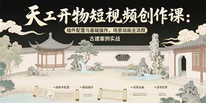 （15418期）天工开物短视频创作课：插件配置与基础操作，场景动画全流程 古建案例实战-3YVIP资源库