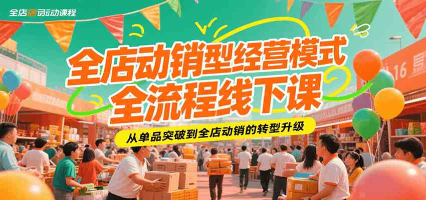 全店动销型经营模式全流程线下课，从单品突破到全店动销的转型升级-3YVIP资源库