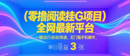零撸阅读挂G项目，全网最新平台，一键运行自动阅读，无门槛手机操作，单日收益3张【揭秘】-3YVIP资源库