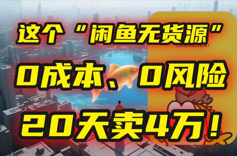 （15433期）别再瞎忙了！这个“闲鱼无货源”玩法，0成本、0风险，我20天卖4万！-3YVIP资源库
