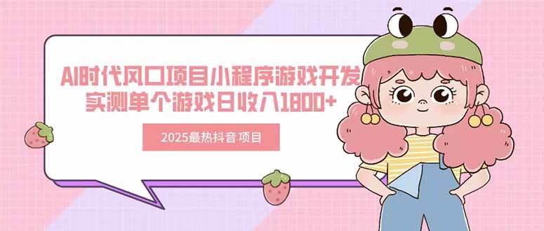 （15442期）2025最热抖音项目 Ai时代风口项目小程序游戏开发 实测单个游戏日收入1800+-3YVIP资源库