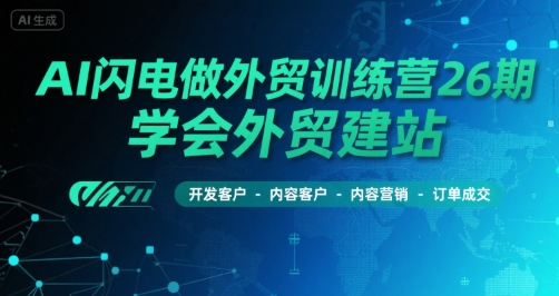 AI闪电做外贸训练营26期，学会外贸建站-开发客户-内容营销-订单成交-3YVIP资源库