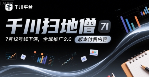 千川扫地僧7月12号线下课，千川投放，全域推广2.0版本付费内容-3YVIP资源库