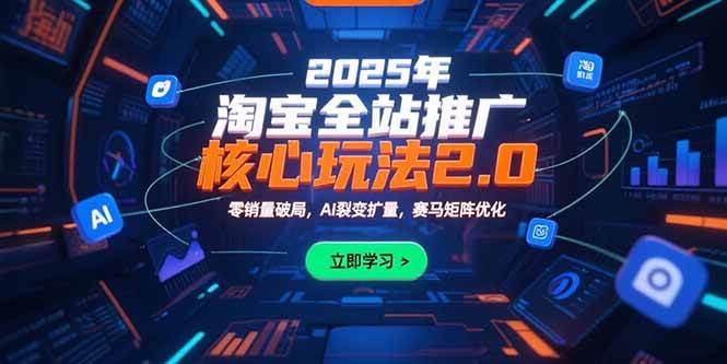 （15473期）2025年淘宝全站推广核心玩法2.0：零销量破局，AI裂变扩量，赛马矩阵优化-3YVIP资源库