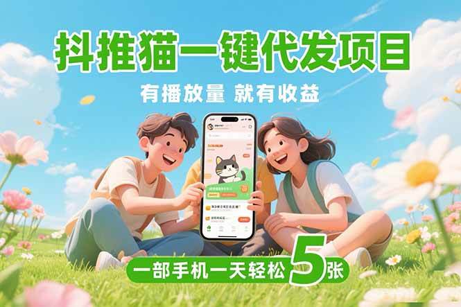 （15476期）抖推猫一键代发项目，0粉丝 不用实名 有播放量就有收益，一部手机一天五张-3YVIP资源库