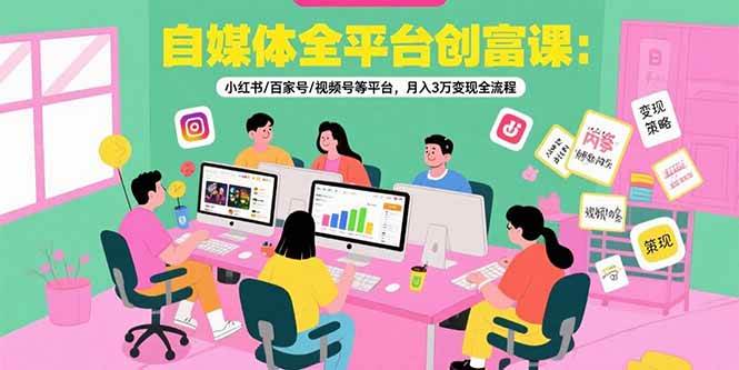 （15479期）自媒体全平台创富课：小红书/百家号/视频号等平台，月入3万变现全流程-3YVIP资源库