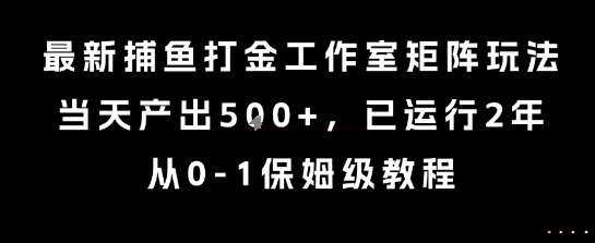 最新捕鱼打金工作室矩阵玩法，当天产出5张+，已运行2年，从0-1保姆级教程【揭秘】-3YVIP资源库