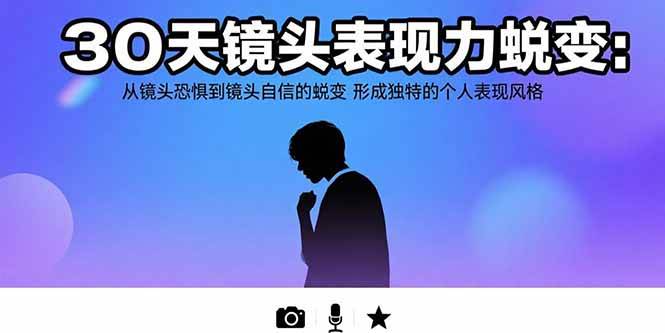 （15522期）30天镜头表现力蜕变：从镜头恐惧到镜头自信的蜕变 形成独特的个人表现风格-3YVIP资源库