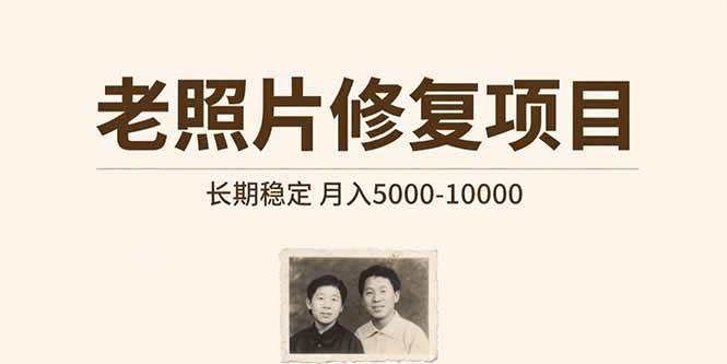 （15554期）老照片修复项目   长期稳定 月入5000-10000-3YVIP资源库