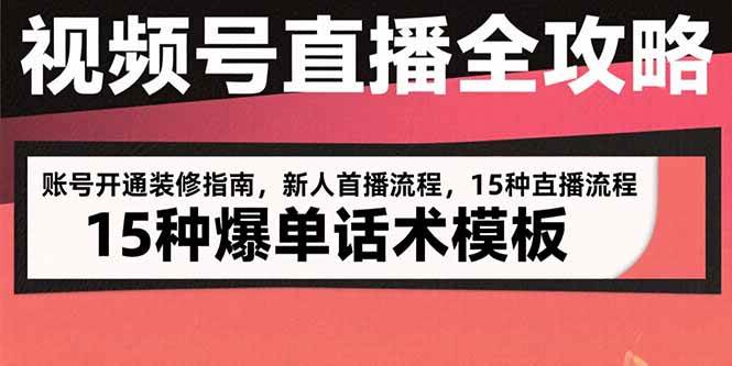 （15557期）视频号直播全攻略：账号开通装修指南，新人首播流程，15种爆单话术模板-3YVIP资源库