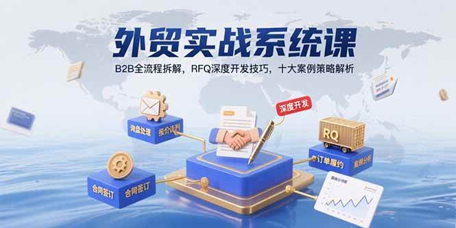 （15562期）外贸实战系统课：B2B全流程拆解，RFQ深度开发技巧，十大案例策略解析-3YVIP资源库