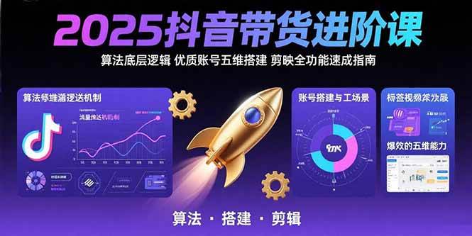 （15571期）2025抖音带货进阶课：算法底层逻辑,优质账号五维搭建,剪映全功能速成指南-3YVIP资源库