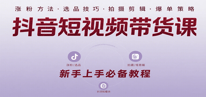 抖音短视频带货课：涵盖涨粉、选品、拍摄、剪辑等，教实操，助你从0到1实现爆单-3YVIP资源库