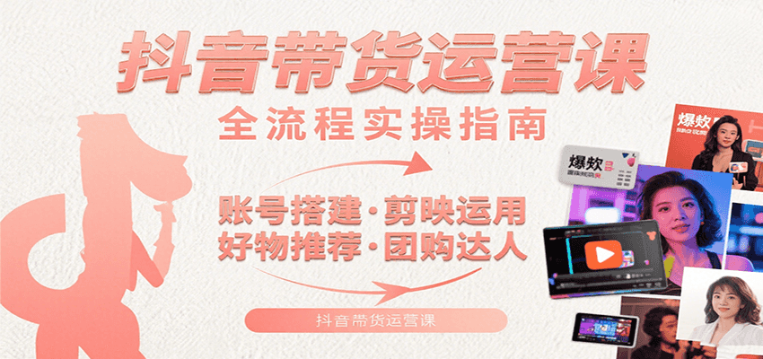 抖音带货运营课：含账号搭建、剪映运用、好物推荐、团购达人等内容，教你玩转抖音-3YVIP资源库