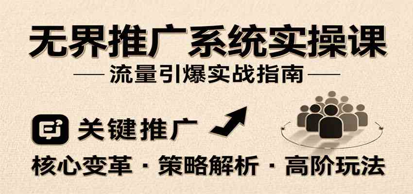 无界推广系统实操课，讲核心变革、各推广策略及高阶玩法引爆流量，助力运营进阶-3YVIP资源库