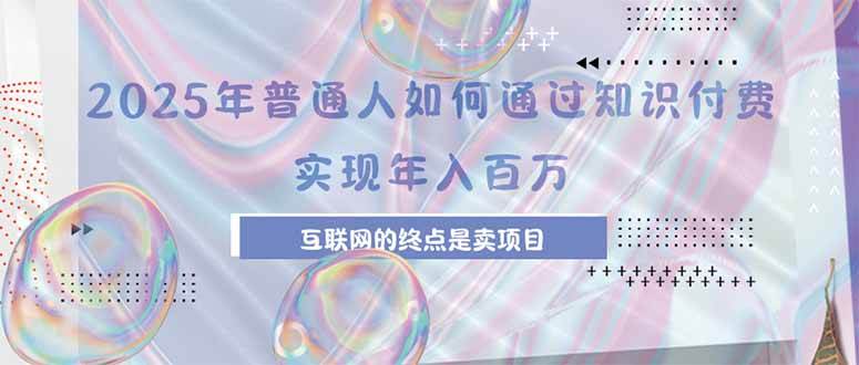（15585期）2025年普通人如何通过知识付费年薪百万，互联网的尽头是卖加盟卖项目-3YVIP资源库