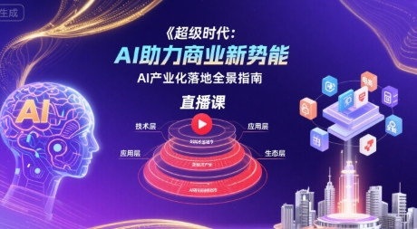 超级时代：AI助力商业新势能直播课，AI产业化落地全景指南-3YVIP资源库
