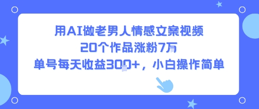 用AI做老男人情感文案视频，20个作品涨粉7W，单号每天收益3张+，小白操作简单-3YVIP资源库