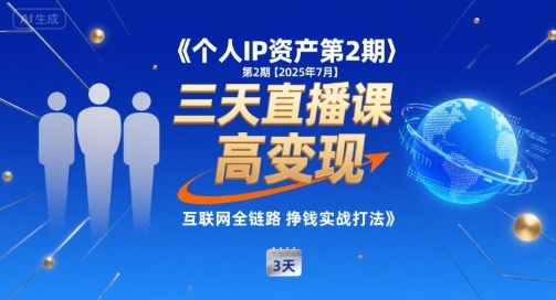 个人IP资产第2期【2025年7月】三天直播课，​小团队高变现，互联网全链路挣钱实战打法-3YVIP资源库