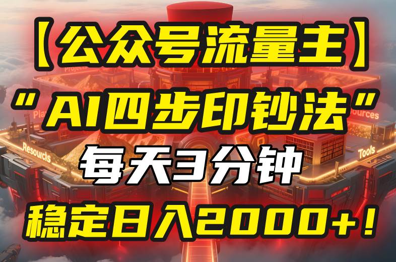 （15618期）【公众号流量主】我用“AI四步法”每天复制粘贴3分钟，稳定日入2000+！-3YVIP资源库