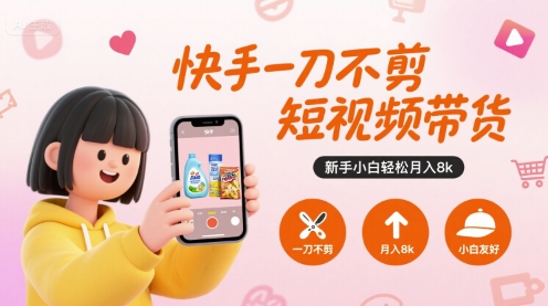 快手一刀不剪短视频带货，新手小白轻松月入8k-3YVIP资源库