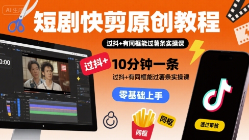 短剧快剪原创教程，10分钟一条，过抖+有同框能过薯条实操课-3YVIP资源库