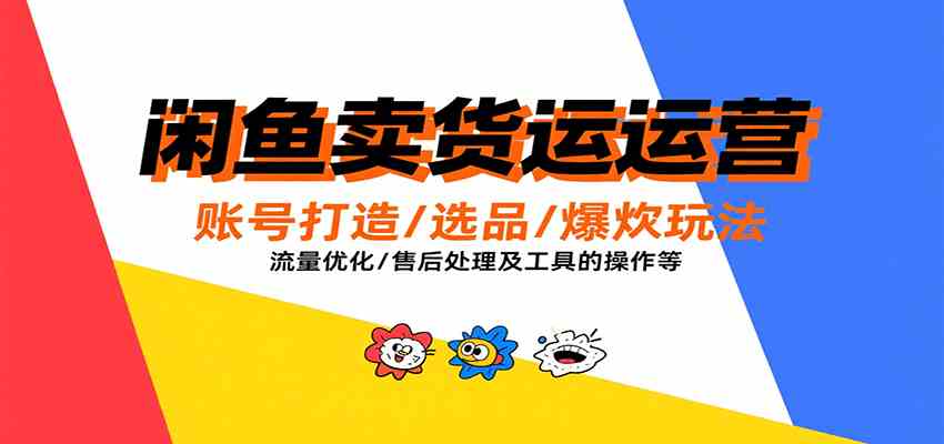 闲鱼卖货运营，账号打造/选品/爆款玩法/流量优化/售后处理及工具实操等-3YVIP资源库