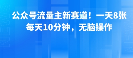 公众号流量主新赛道！一天8张，每天10分钟，无脑操作-3YVIP资源库