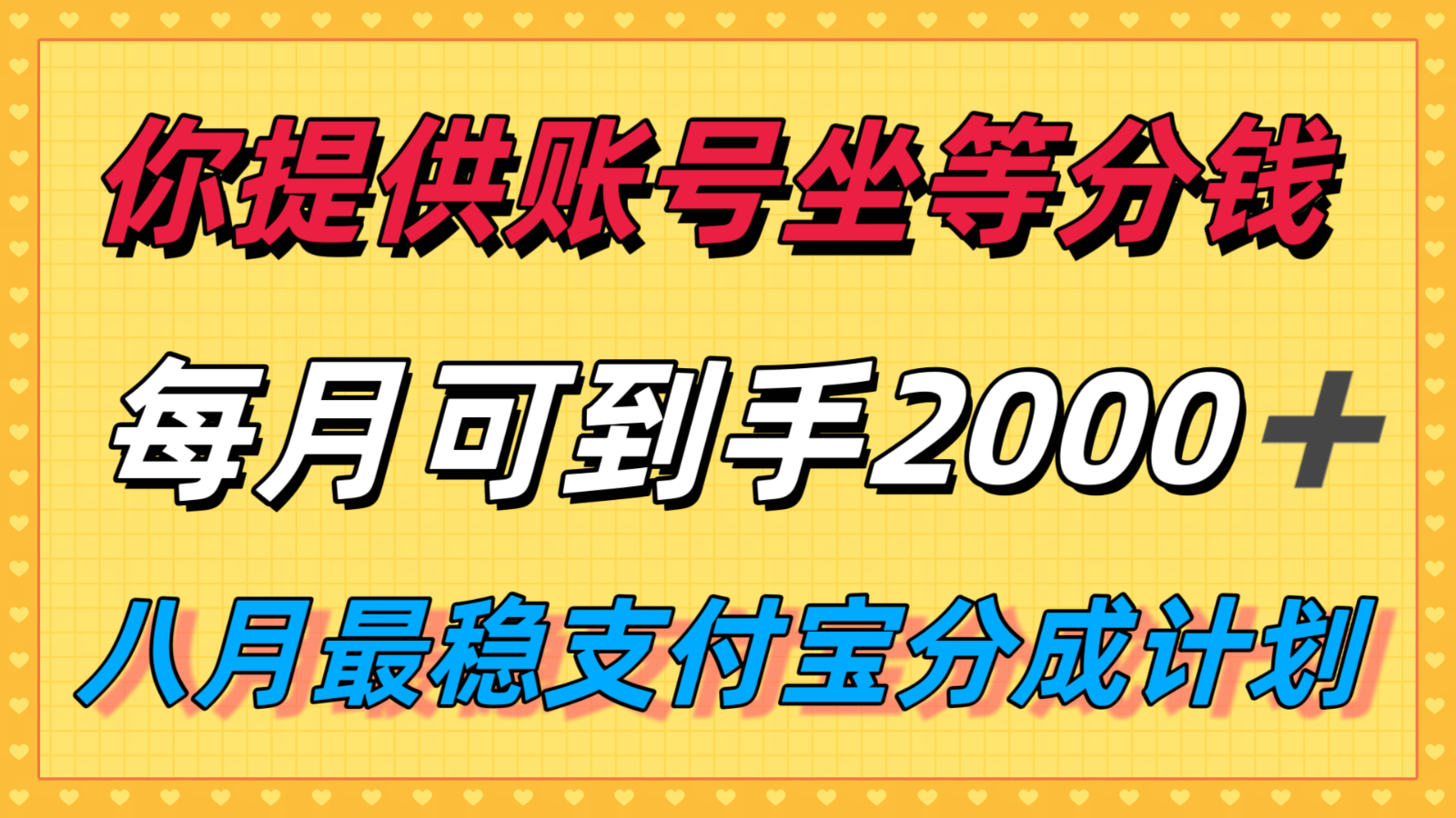 你提供账号我们发视频，每月到手2k＋，八月最稳支付宝分成计划玩法来袭！-3YVIP资源库