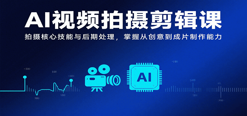 AI视频拍摄剪辑课，拍摄核心技能与后期处理，掌握从创意到成片制作能力-3YVIP资源库