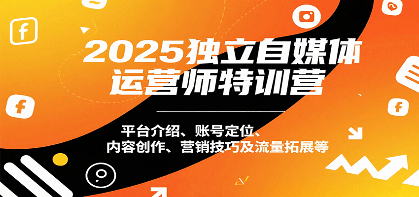 2025独立自媒体运营师特训营：平台介绍、账号定位、内容创作、营销技巧及流量拓展等-3YVIP资源库