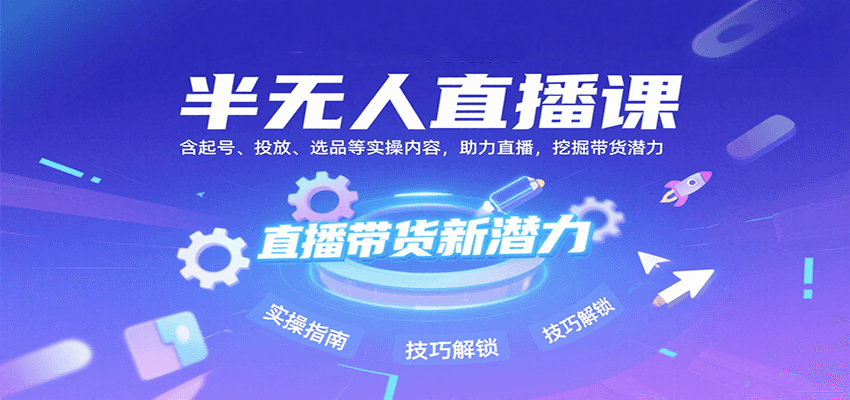半无人直播课：含起号、投放、选品等实操内容，挖掘直播带货潜力（更新8月）-3YVIP资源库
