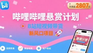 哔哩哔哩悬赏计划，B站短视频带货，7天佣金2807，新风口项目-3YVIP资源库
