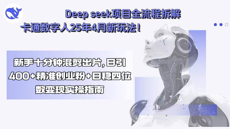 （15704期）Deep seek项目全流程拆解+卡通数字人25年4月新玩法！新手十分钟混剪出…-3YVIP资源库